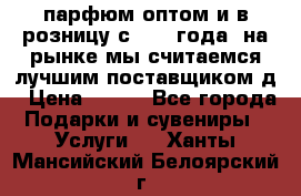 парфюм оптом и в розницу с 2008 года, на рынке мы считаемся лучшим поставщиком д › Цена ­ 900 - Все города Подарки и сувениры » Услуги   . Ханты-Мансийский,Белоярский г.